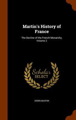 Martin‘s History of France: The Decline of the French Monarchy Volume 2