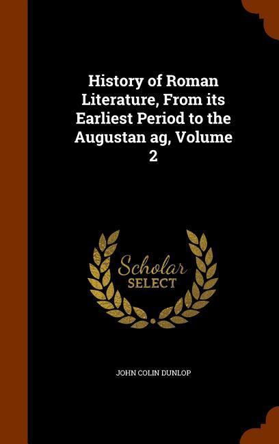 History of Roman Literature From its Earliest Period to the Augustan ag Volume 2