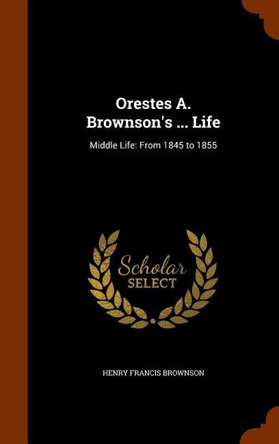 Orestes A. Brownson‘s ... Life: Middle Life: From 1845 to 1855