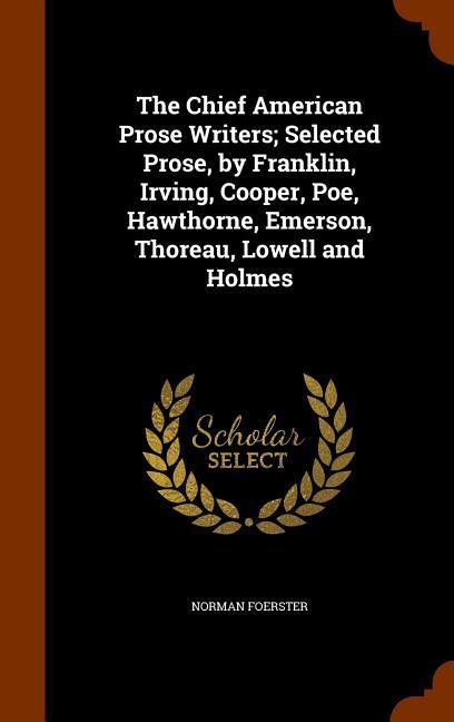 The Chief American Prose Writers; Selected Prose by Franklin Irving Cooper Poe Hawthorne Emerson Thoreau Lowell and Holmes