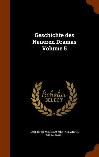 Geschichte des Neueren Dramas Volume 5 - Paul Otto/ Wilhelm Michael Anton Creizenach