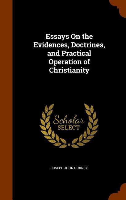 Essays On the Evidences Doctrines and Practical Operation of Christianity