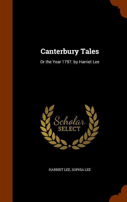 Canterbury Tales: Or the Year 1797. by Harriet Lee