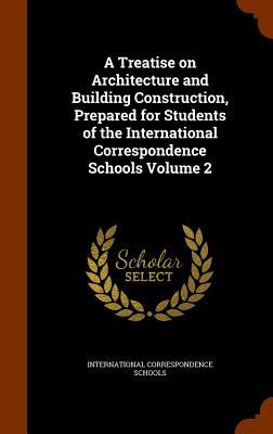 A Treatise on Architecture and Building Construction Prepared for Students of the International Correspondence Schools Volume 2