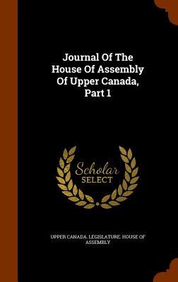 Journal Of The House Of Assembly Of Upper Canada Part 1