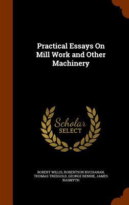 Practical Essays On Mill Work and Other Machinery