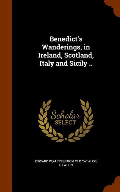Benedict‘s Wanderings in Ireland Scotland Italy and Sicily ..