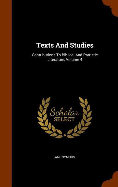 Texts And Studies: Contributions To Biblical And Patristic Literature Volume 4