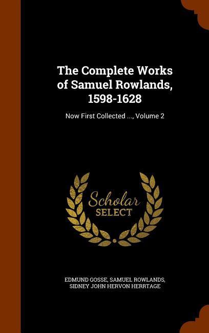 The Complete Works of Samuel Rowlands 1598-1628: Now First Collected ... Volume 2
