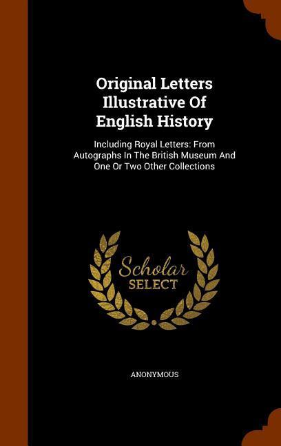 Original Letters Illustrative Of English History: Including Royal Letters: From Autographs In The British Museum And One Or Two Other Collections