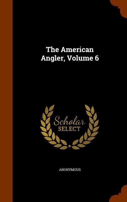 The American Angler Volume 6