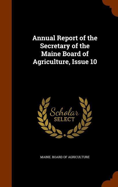 Annual Report of the Secretary of the Maine Board of Agriculture Issue 10