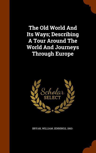 The Old World And Its Ways; Describing A Tour Around The World And Journeys Through Europe