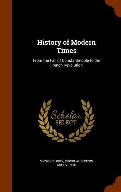 History of Modern Times: From the Fall of Constantinople to the French Revolution