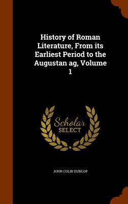 History of Roman Literature From its Earliest Period to the Augustan ag Volume 1