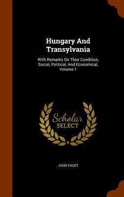 Hungary And Transylvania: With Remarks On Their Condition Social Political And Economical Volume 1