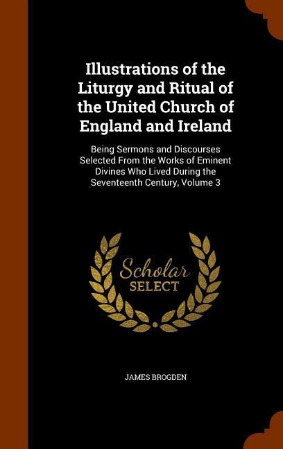 Illustrations of the Liturgy and Ritual of the United Church of England and Ireland: Being Sermons and Discourses Selected From the Works of Eminent D