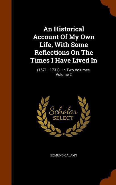 An Historical Account Of My Own Life With Some Reflections On The Times I Have Lived In: (1671 - 1731): In Two Volumes Volume 2