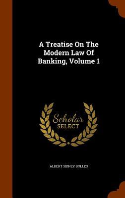 A Treatise On The Modern Law Of Banking Volume 1