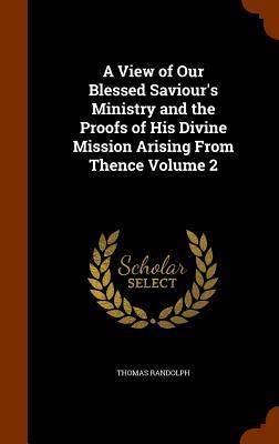 A View of Our Blessed Saviour‘s Ministry and the Proofs of His Divine Mission Arising From Thence Volume 2