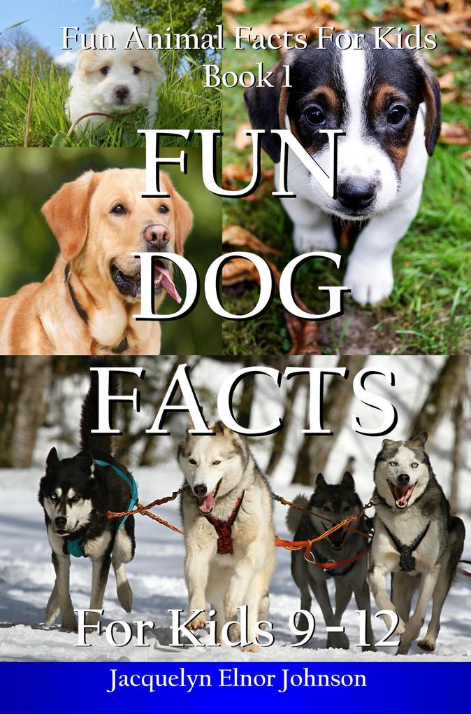 Fun Dog Facts for Kids 9 - 12 (Fun Animal Facts For Kids #1)