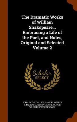 The Dramatic Works of William Shakspeare... Embracing a Life of the Poet and Notes Original and Selected Volume 2