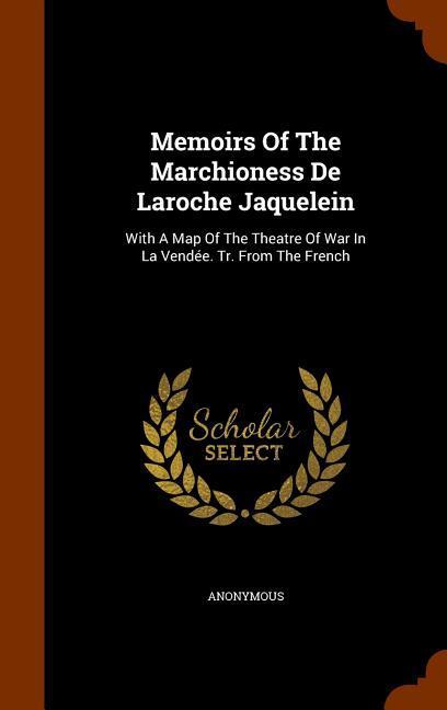 Memoirs Of The Marchioness De Laroche Jaquelein: With A Map Of The Theatre Of War In La Vendée. Tr. From The French