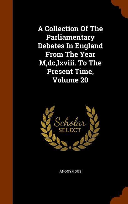 A Collection Of The Parliamentary Debates In England From The Year M dc lxviii. To The Present Time Volume 20