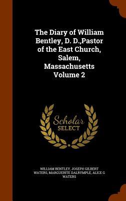 The Diary of William Bentley D. D. Pastor of the East Church Salem Massachusetts Volume 2