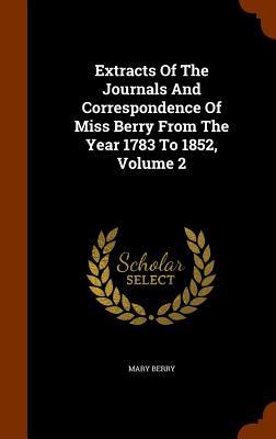 Extracts Of The Journals And Correspondence Of Miss Berry From The Year 1783 To 1852 Volume 2