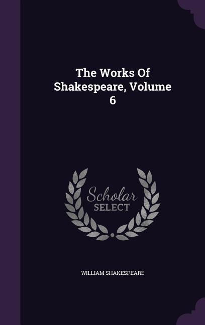 The Works Of Shakespeare Volume 6