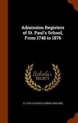 Admission Registers of St. Paul‘s School From 1748 to 1876