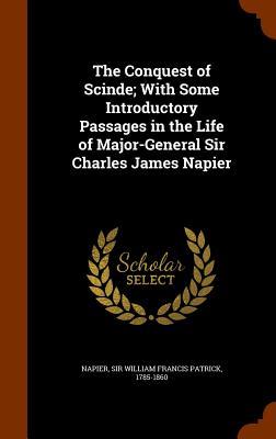 The Conquest of Scinde; With Some Introductory Passages in the Life of Major-General Sir Charles James Napier