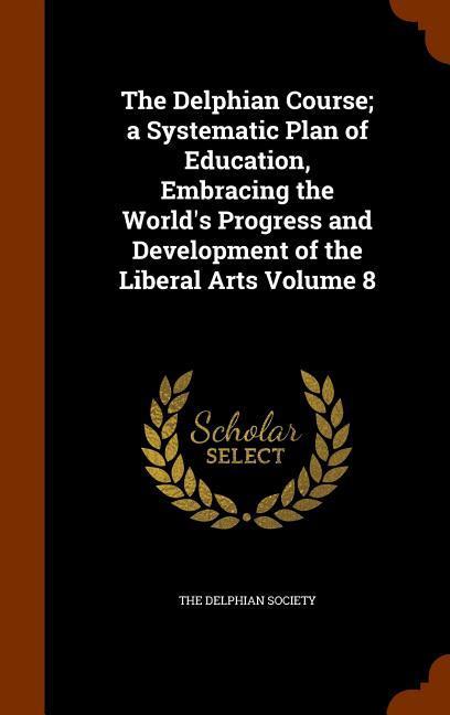 The Delphian Course; a Systematic Plan of Education Embracing the World‘s Progress and Development of the Liberal Arts Volume 8