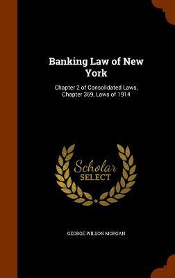 Banking Law of New York: Chapter 2 of Consolidated Laws Chapter 369 Laws of 1914