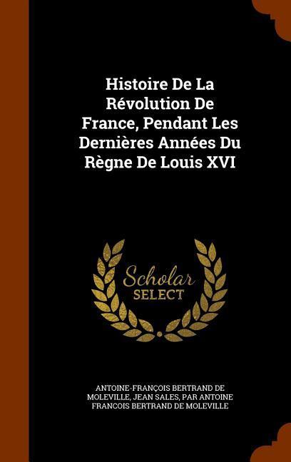 Histoire De La Révolution De France Pendant Les Dernières Années Du Règne De Louis XVI