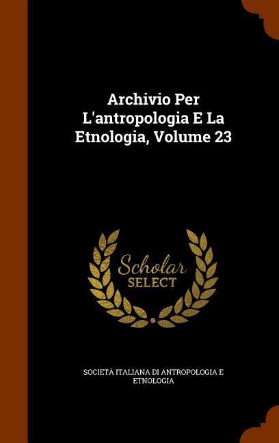 Archivio Per L‘antropologia E La Etnologia Volume 23