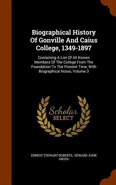 Biographical History Of Gonville And Caius College 1349-1897: Containing A List Of All Known Members Of The College From The Foundation To The Presen