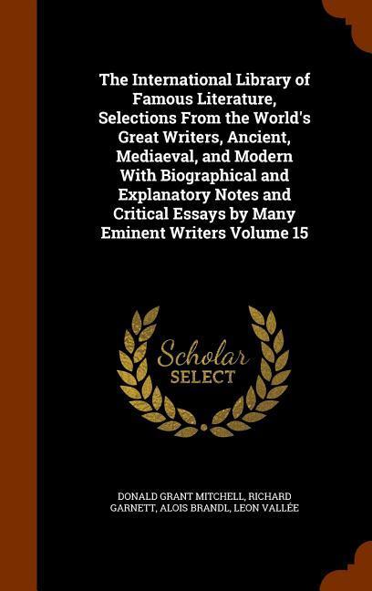 The International Library of Famous Literature Selections From the World‘s Great Writers Ancient Mediaeval and Modern With Biographical and Explan