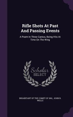 Rifle Shots At Past And Passing Events: A Poem In Three Cantos Being Hits At Time On The Wing