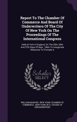 Report To The Chamber Of Commerce And Board Of Underwriters Of The City Of New York On The Proceedings Of The International Congress