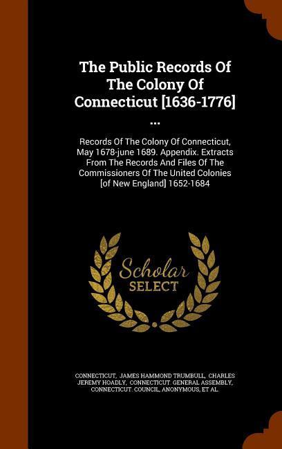 The Public Records Of The Colony Of Connecticut [1636-1776] ...: Records Of The Colony Of Connecticut May 1678-june 1689. Appendix. Extracts From The