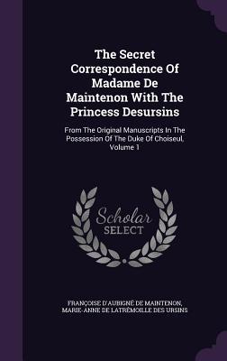 The Secret Correspondence Of Madame De Maintenon With The Princess Desursins