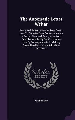The Automatic Letter Writer: More And Better Letters At Less Cost - How To Organize Your Correspondence - Tested Standard Paragraphs And From Lette