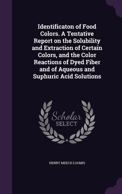 Identificaton of Food Colors. A Tentative Report on the Solubility and Extraction of Certain Colors and the Color Reactions of Dyed Fiber and of Aqueous and Suphuric Acid Solutions
