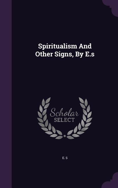 Spiritualism And Other Signs By E.s