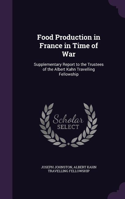 Food Production in France in Time of War: Supplementary Report to the Trustees of the Albert Kahn Travelling Fellowship