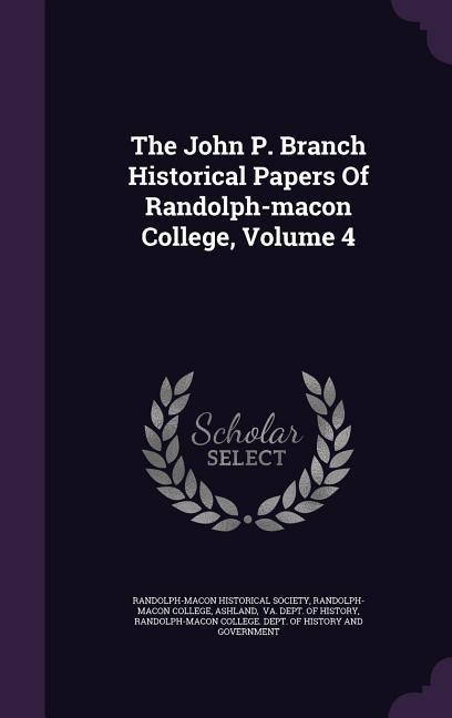 The John P. Branch Historical Papers Of Randolph-macon College Volume 4