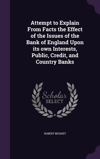 Attempt to Explain From Facts the Effect of the Issues of the Bank of England Upon its own Interests Public Credit and Country Banks