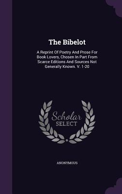 The Bibelot: A Reprint Of Poetry And Prose For Book Lovers Chosen In Part From Scarce Editions And Sources Not Generally Known. V.